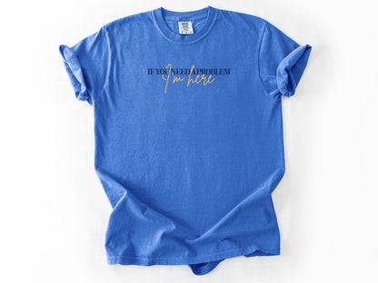 if you need a problem Tee