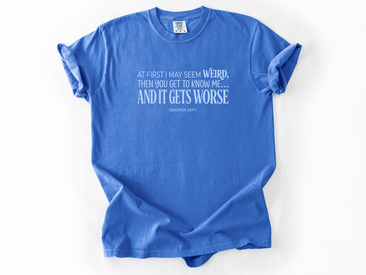 At first i may seem weird Tee