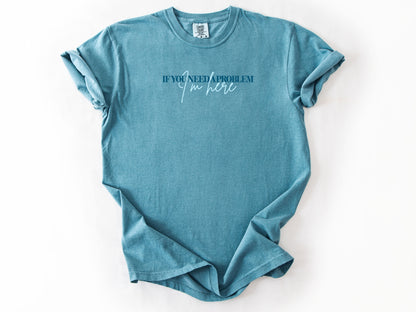 if you need a problem Tee