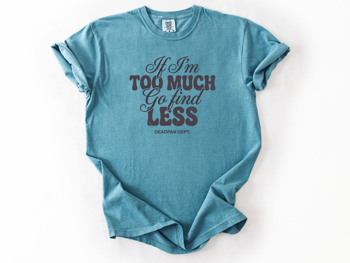 If I'm too much Tee
