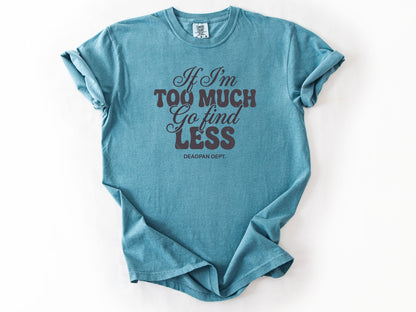 If I'm too much Tee