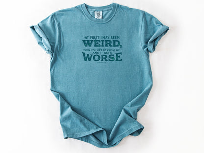At first i may seem weird Tee