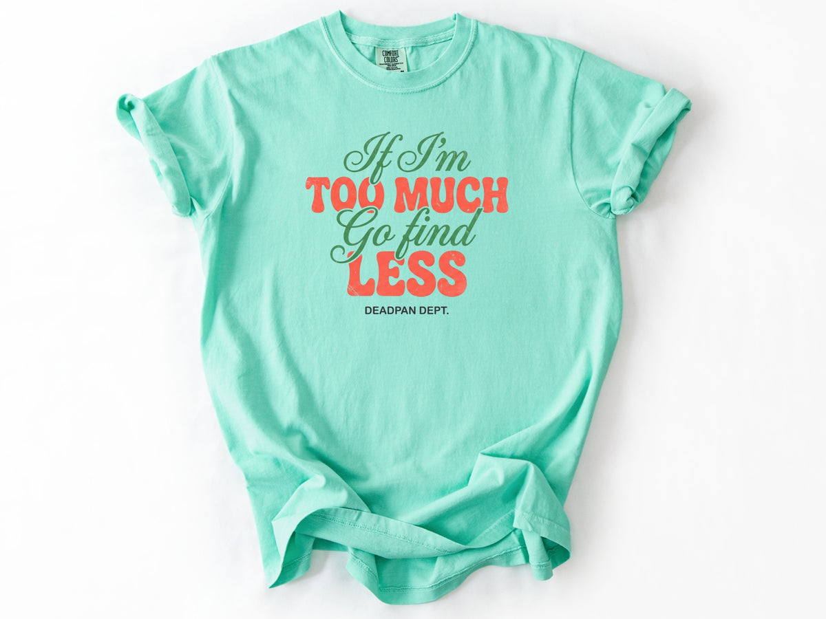 If I'm too much Tee