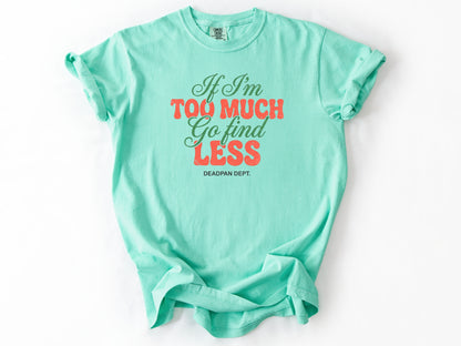 If I'm too much Tee