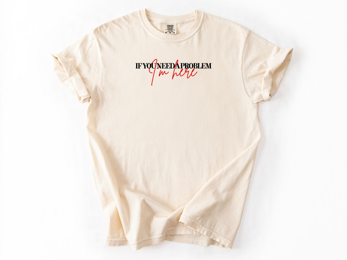 if you need a problem Tee