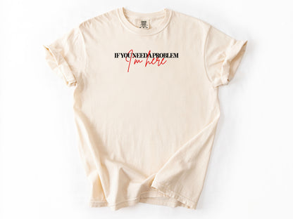 if you need a problem Tee
