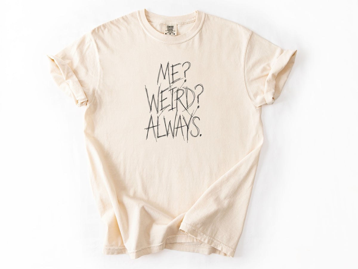 Me? Weird? Always! Tee