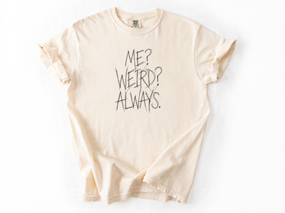 Me? Weird? Always! Tee