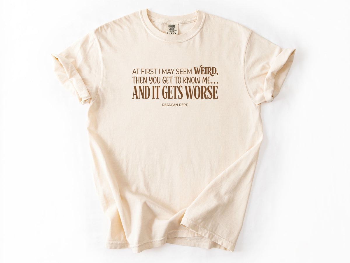 At first i may seem weird Tee