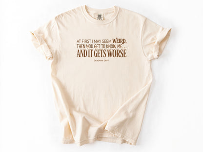 At first i may seem weird Tee