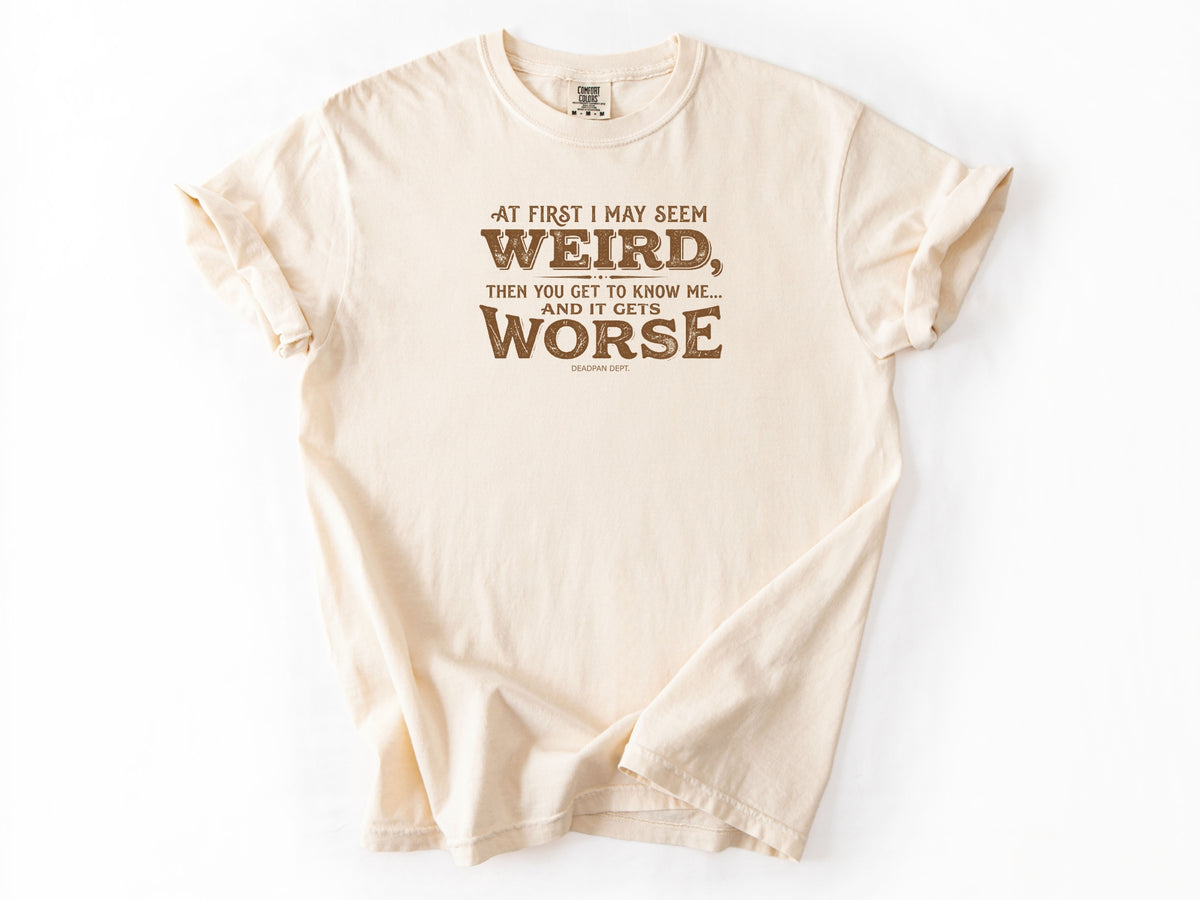 At first i may seem weird Tee