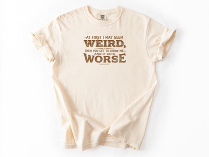 At first i may seem weird Tee
