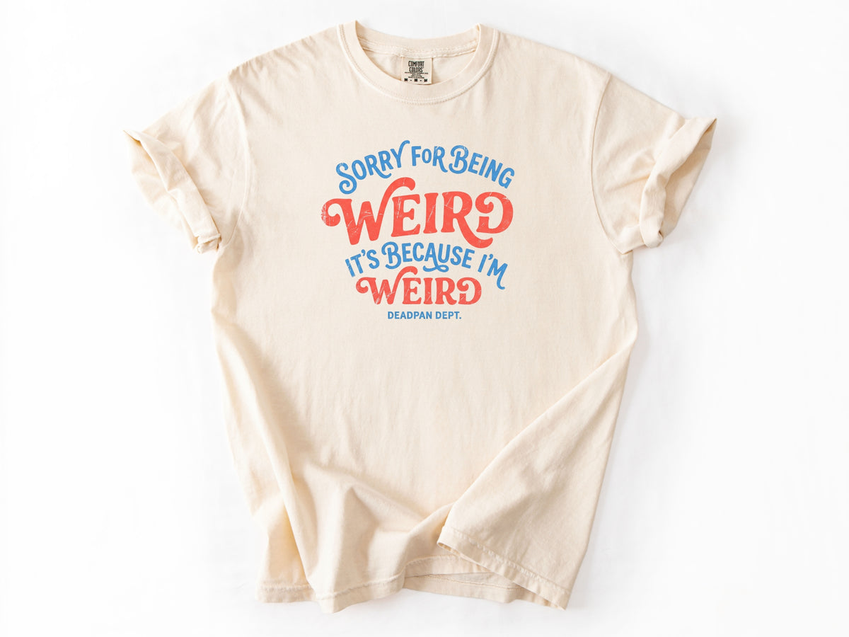 Sorry for being weird Tee