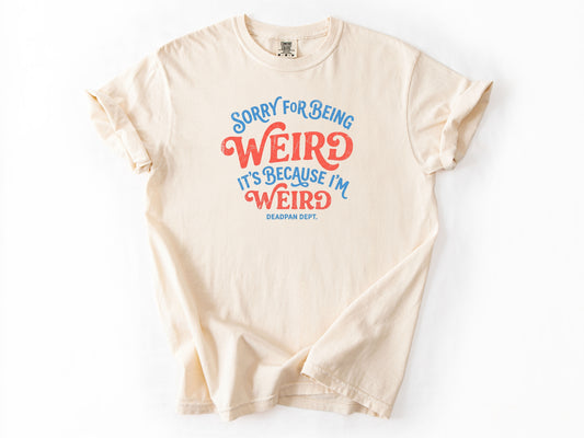 Sorry for being weird Tee