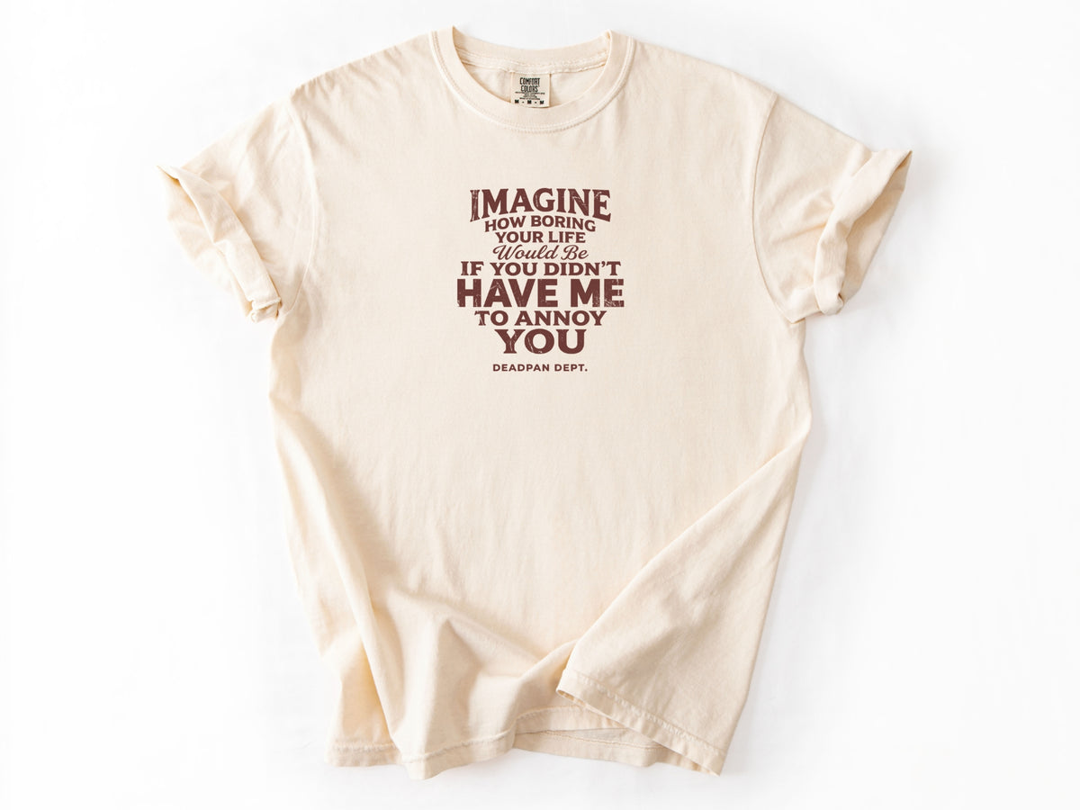 Imagine how boring Tee