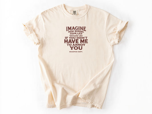 Imagine how boring Tee