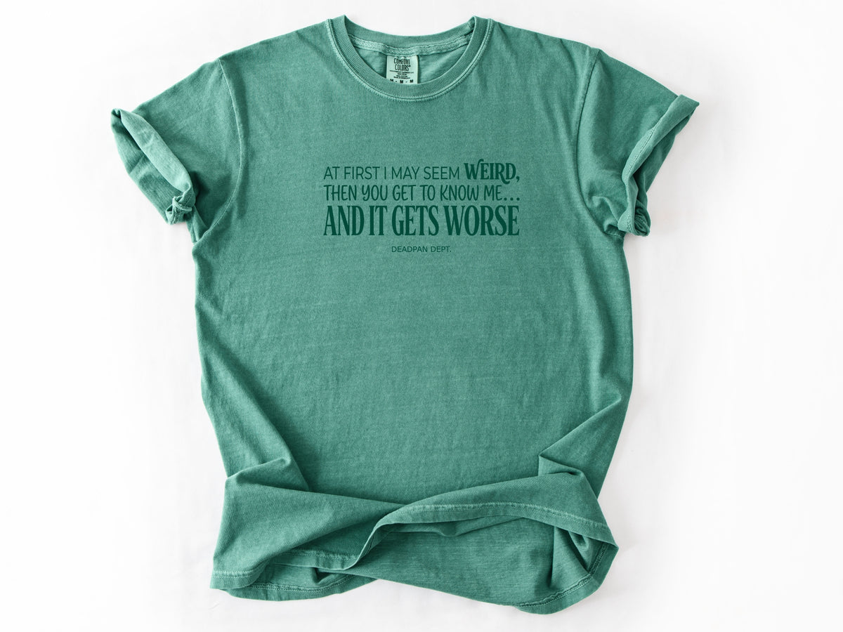 At first i may seem weird Tee