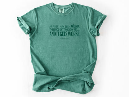 At first i may seem weird Tee