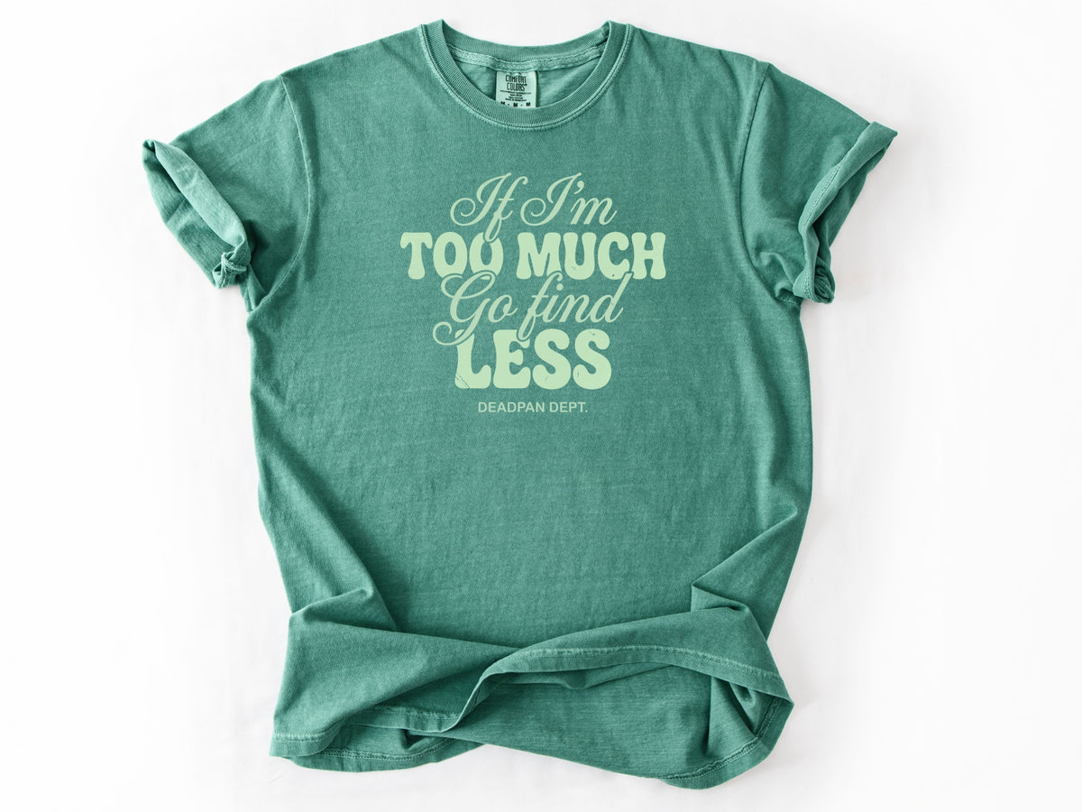 If I'm too much Tee