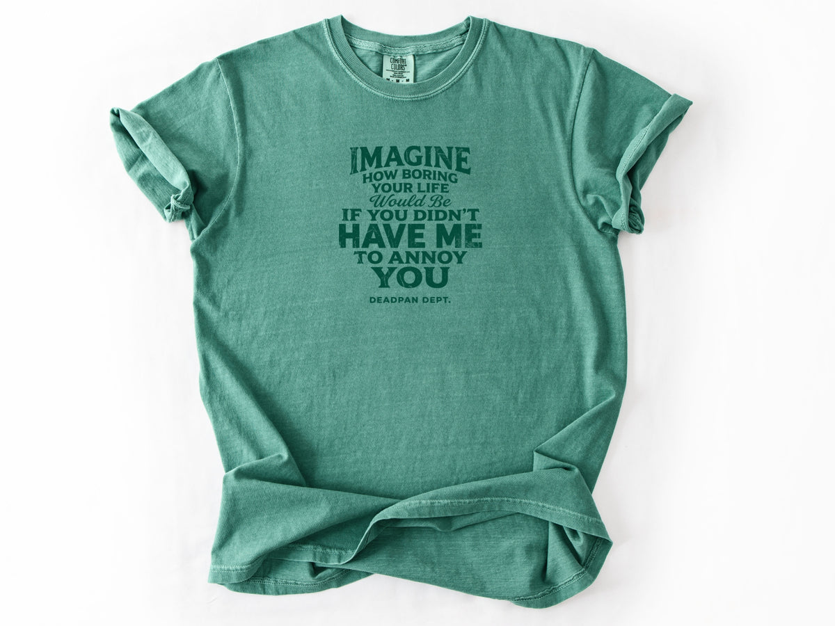 Imagine how boring Tee