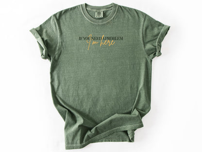 if you need a problem Tee