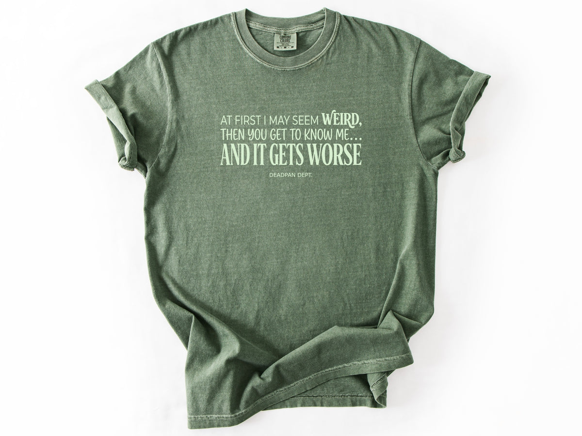At first i may seem weird Tee