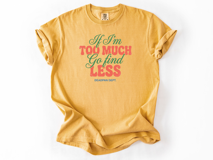 If I'm too much Tee
