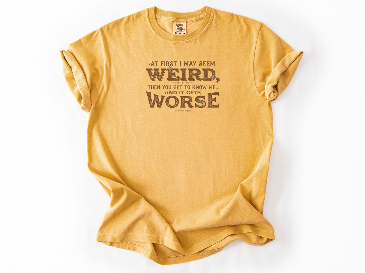 At first i may seem weird Tee