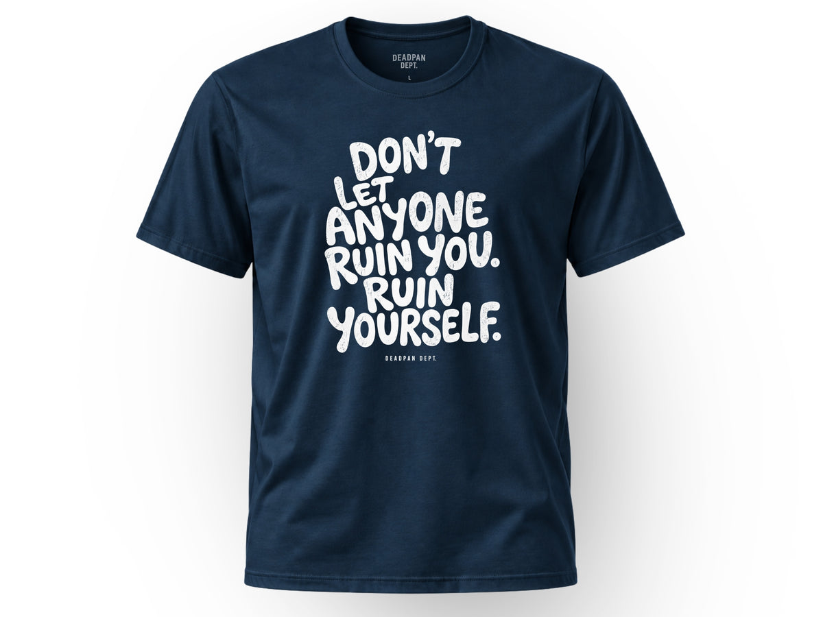 Don't let anyone ruin you Tee