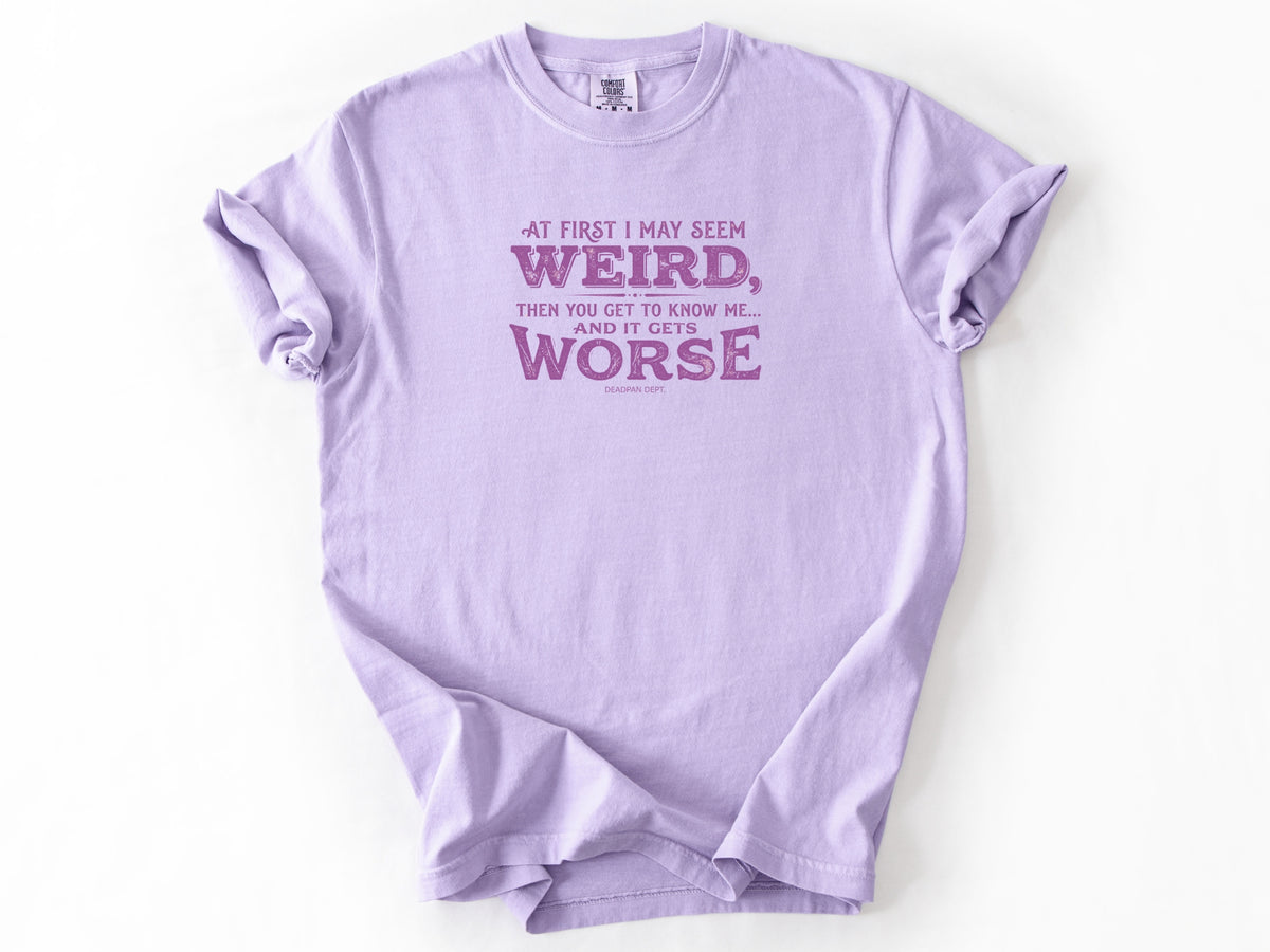 At first i may seem weird Tee