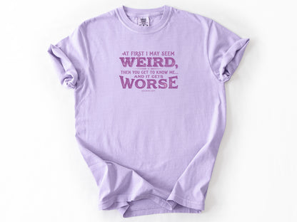 At first i may seem weird Tee