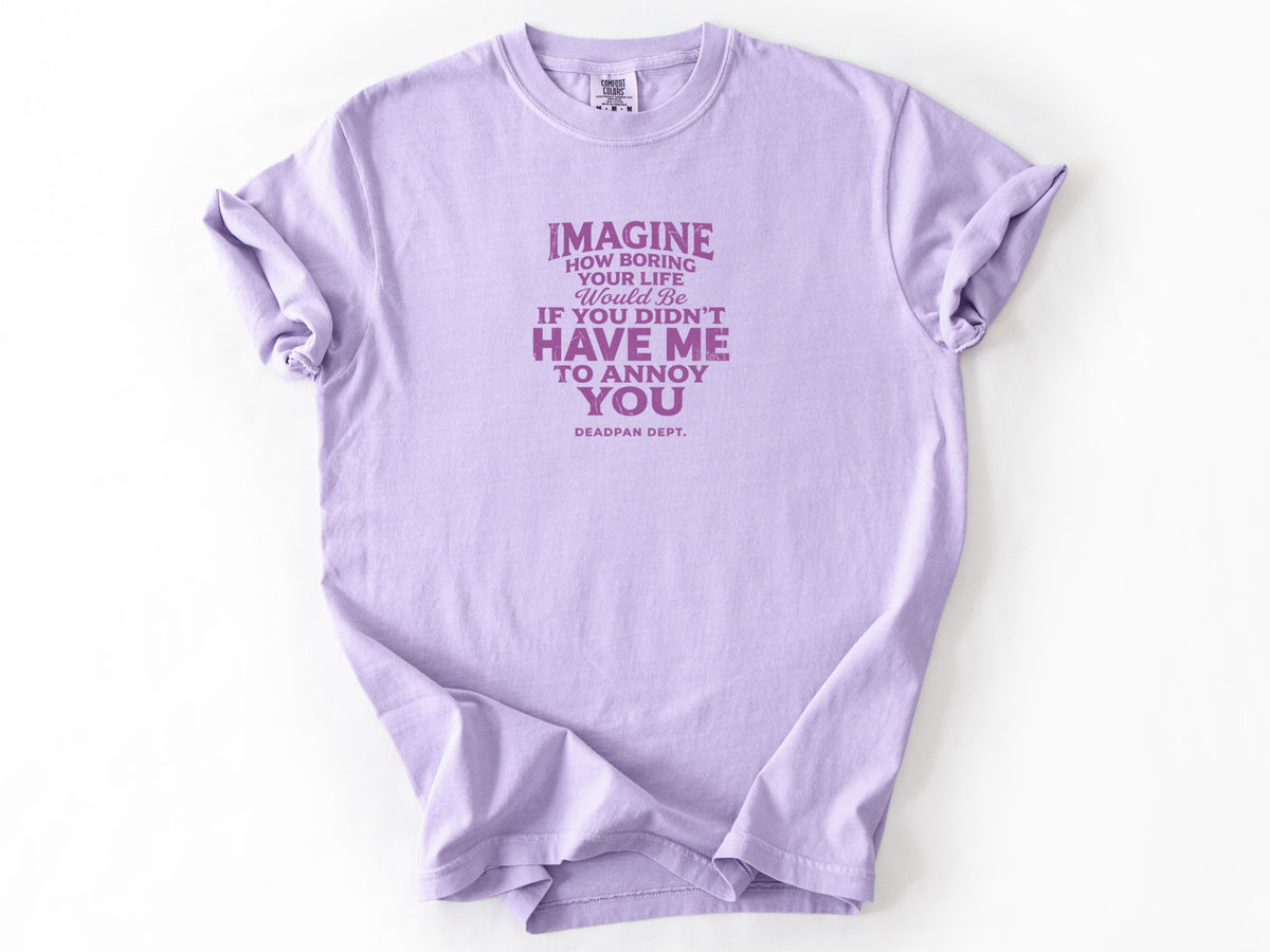 Imagine how boring Tee