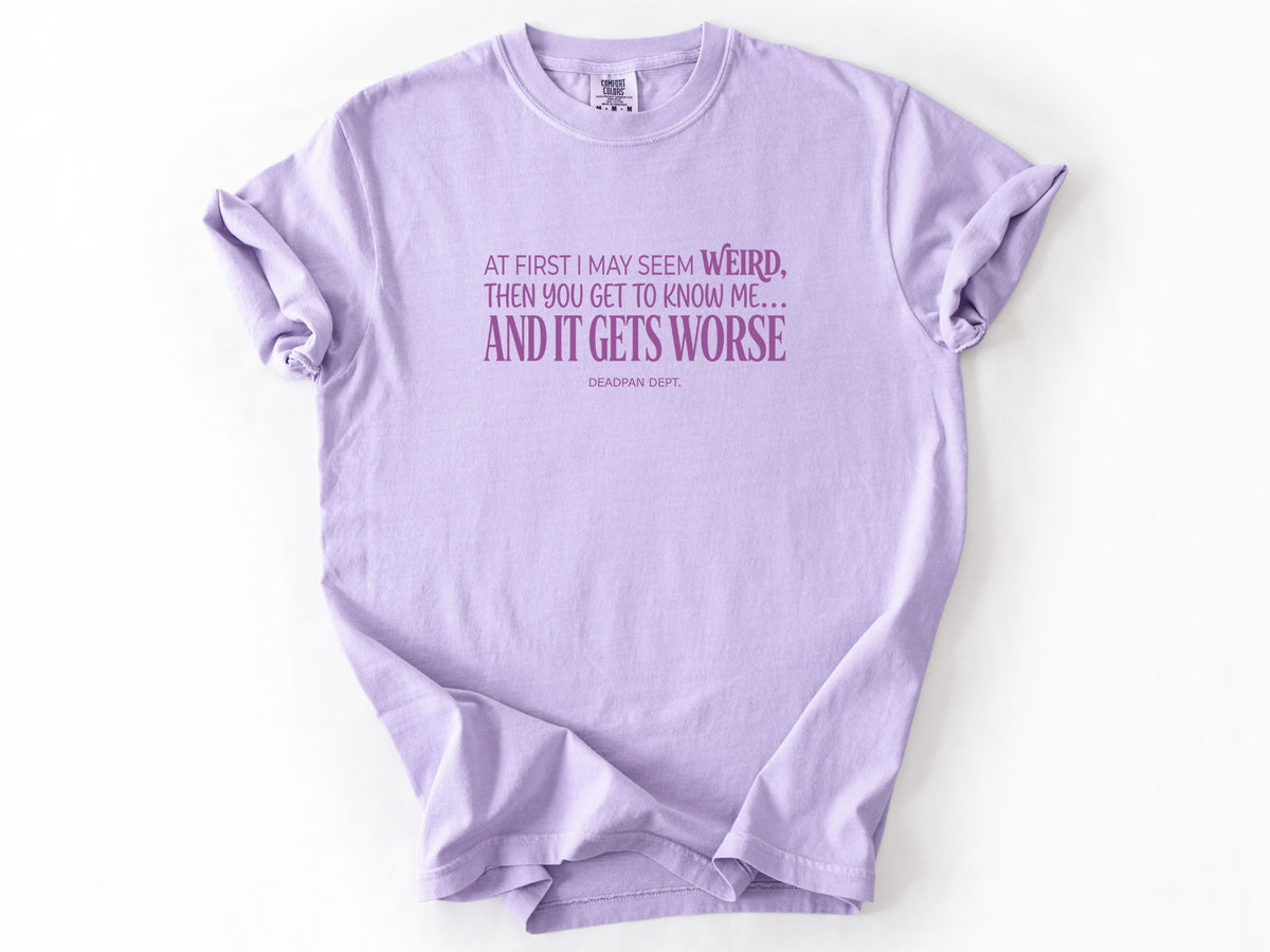At first i may seem weird Tee
