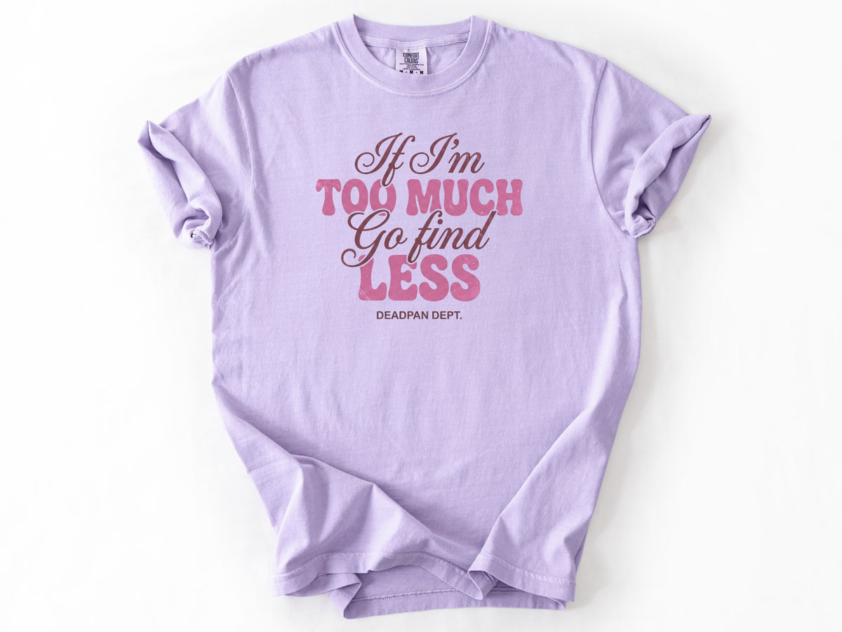 If I'm too much Tee