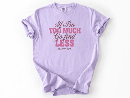 If I'm too much Tee