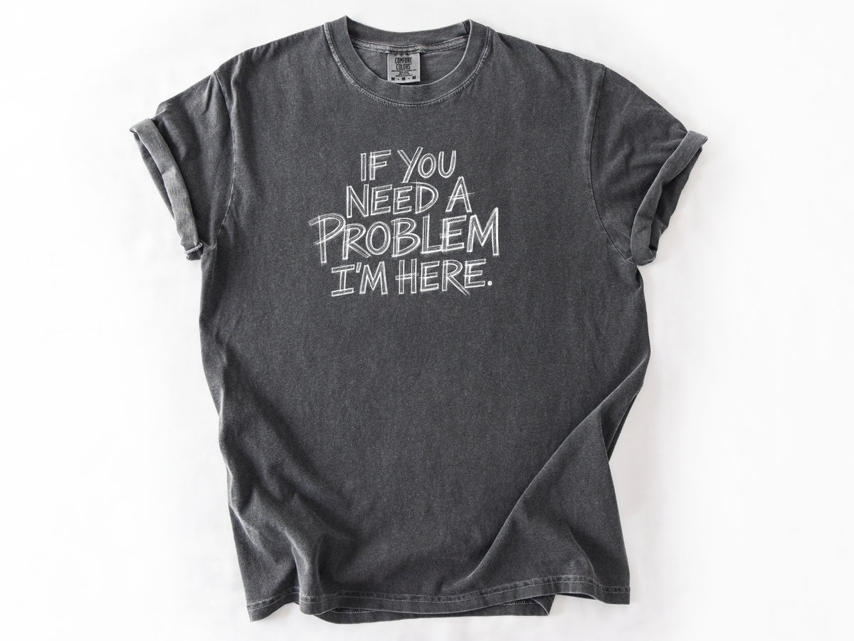 If you need a problem Tee