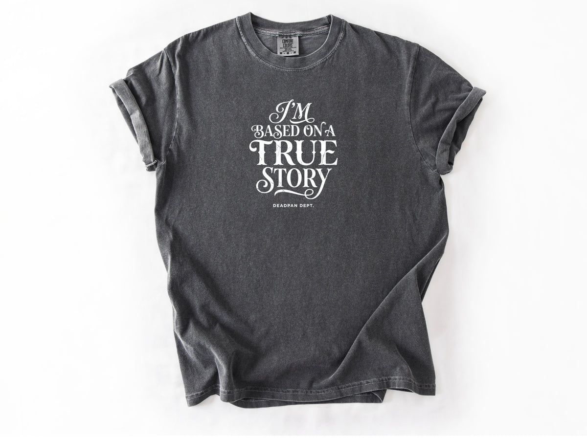 I'm based on a true story Tee