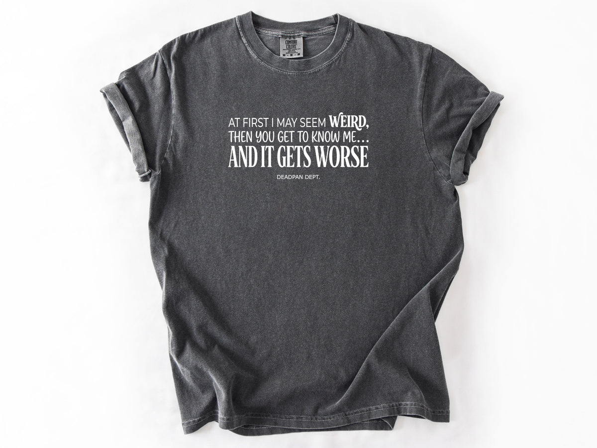 At first i may seem weird Tee