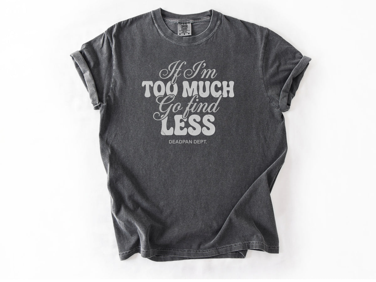 If I'm too much Tee