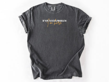 if you need a problem Tee