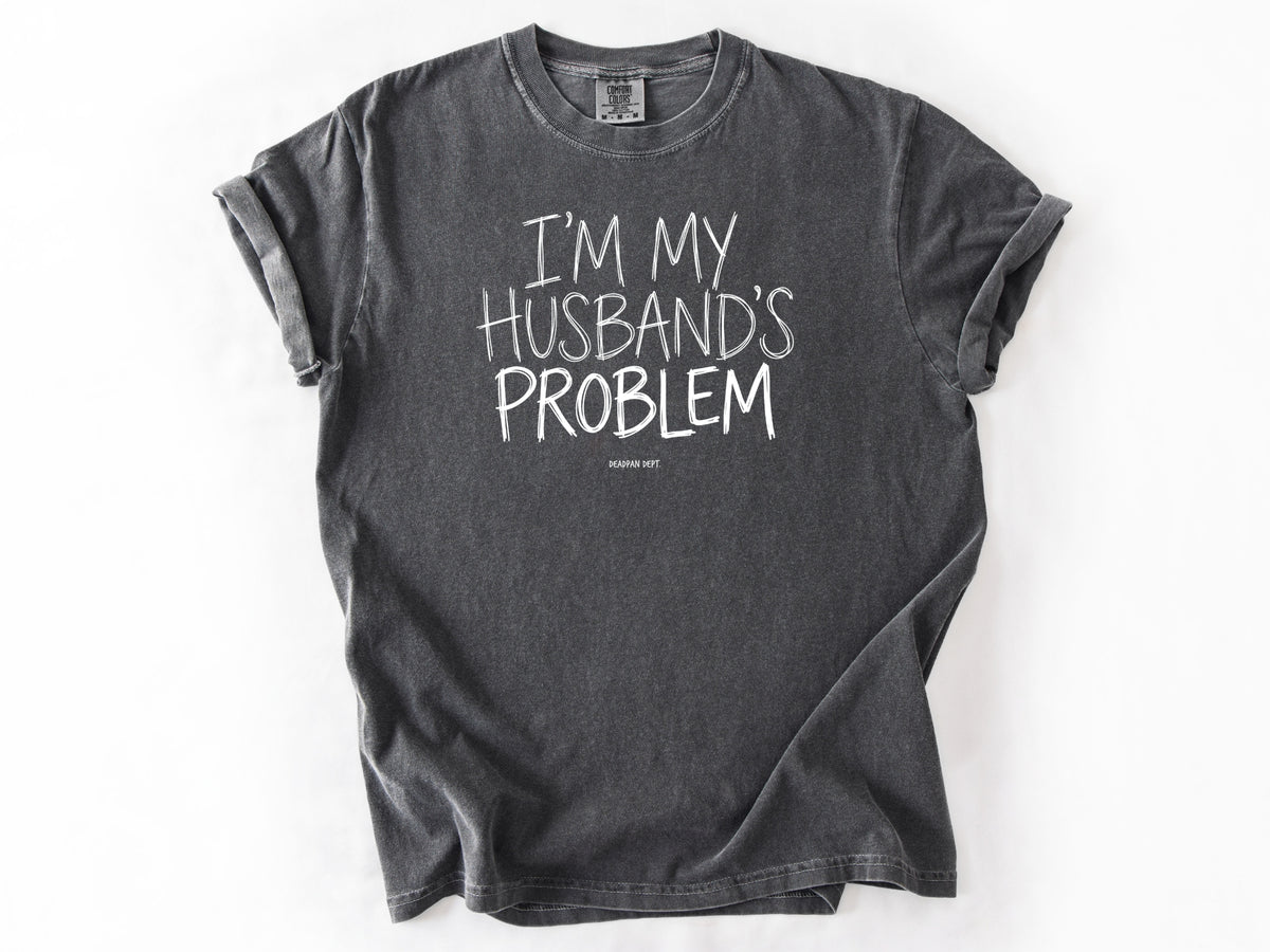 I'm my husband's problem Tee