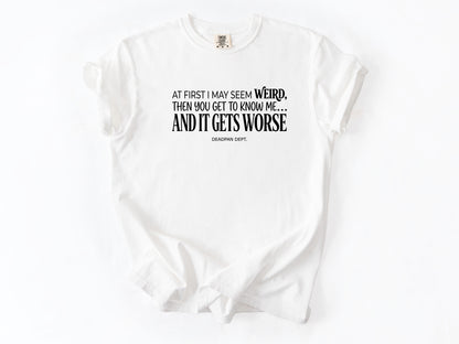 At first i may seem weird Tee