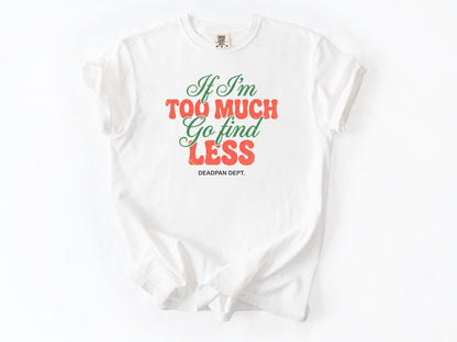If I'm too much Tee