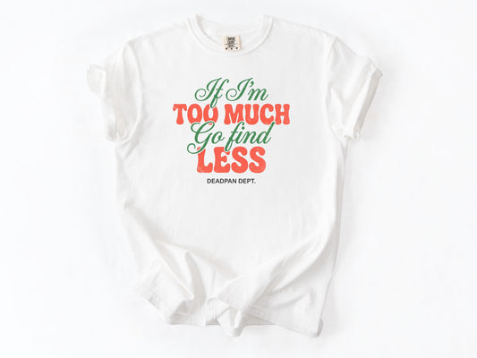 If I'm too much Tee
