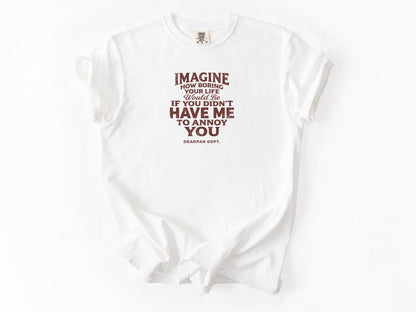 Imagine how boring Tee