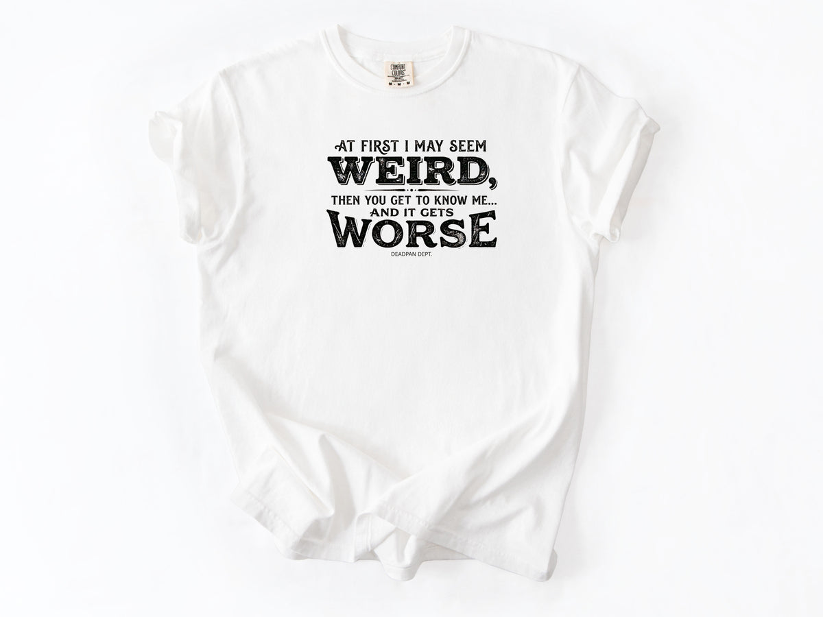 At first i may seem weird Tee