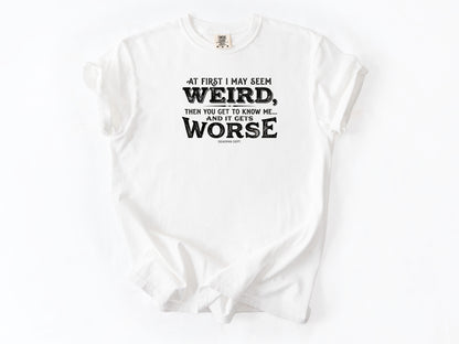 At first i may seem weird Tee