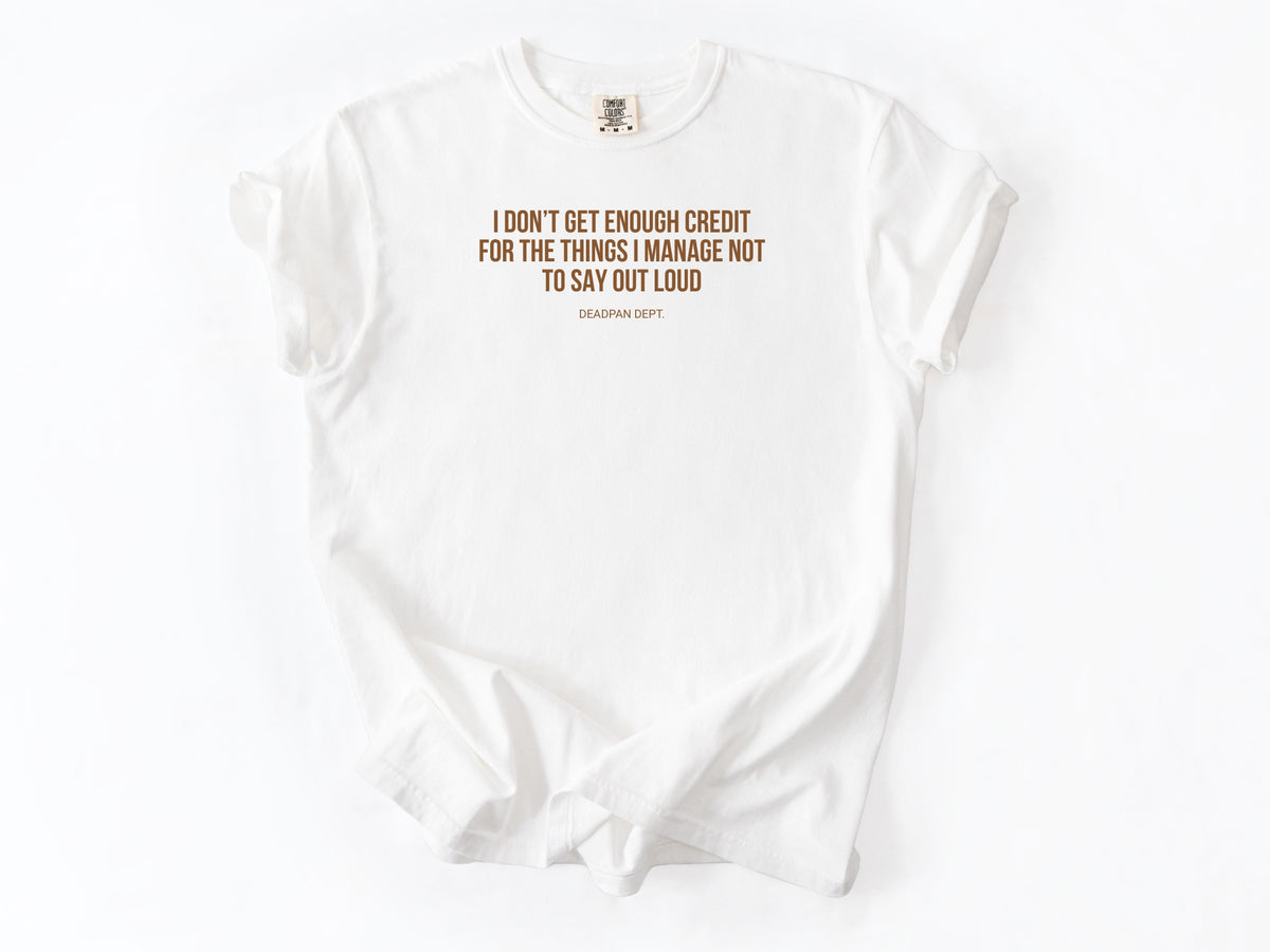 I don't get enough credit Tee