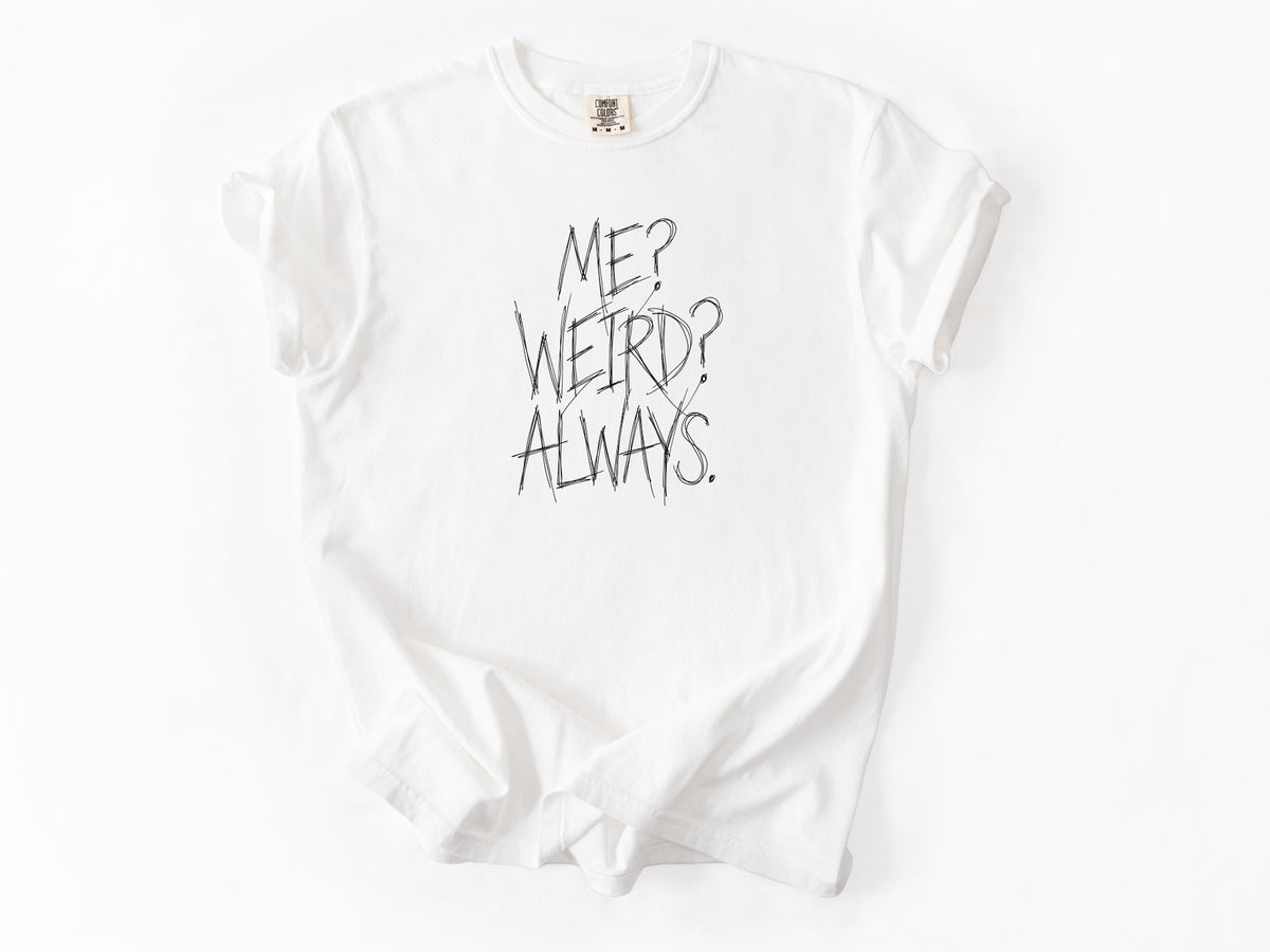 Me? Weird? Always! Tee