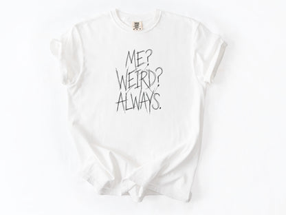 Me? Weird? Always! Tee